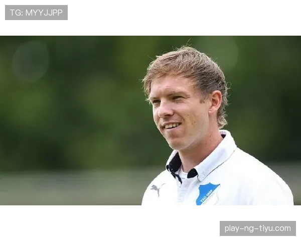 纳格尔斯曼职业轨迹：从霍芬海姆到拜仁再到德国国家队的执教历程